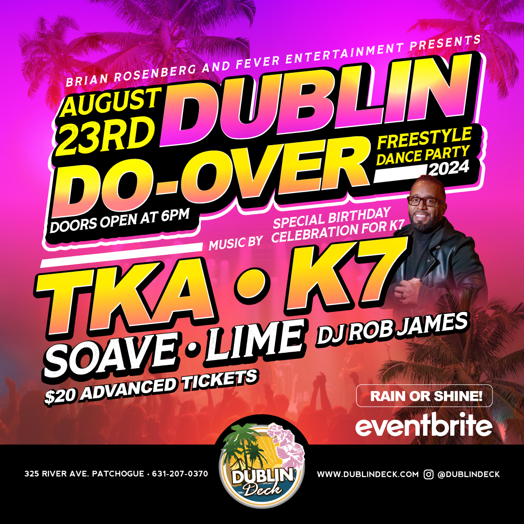 It’s that time of year again when TKA and friends head east to the famous Dublin Deck for the annual Dublin do over freestyle show. This year it's a K7 Long Island Birthday Celebration, also featuring SOAVE, LIME, and DJ Rob James!

Get your tickets for this sell-out event!

$20 in advance - $30 at the doors

tickets at the door are not guaranteed

R AIN OR SHINE EVENT!